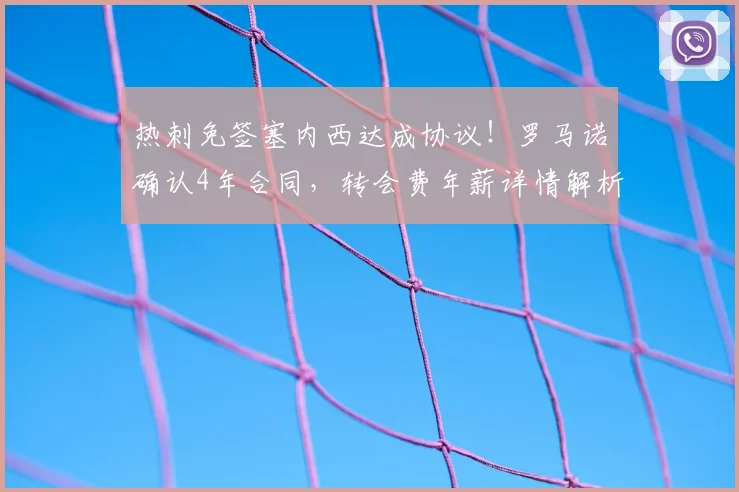 热刺免签塞内西达成协议！罗马诺确认4年合同，转会费年薪详情解析